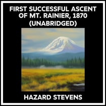 First Successful Ascent Of Mt. Rainier, 1870 (Unabridged)