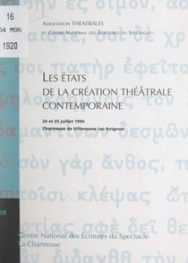 Les États de la création théâtrale contemporaine - Actes du Colloque des 24 et 25 juillet 1994, La Chartreuse de Villeneuve-lez-Avignon