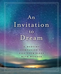 An Invitation to Dream - A Bedtime Companion to Fill Your Sleep with Wonder