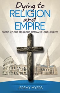 Dying to Religion and Empire: Giving up Our Religious Rites and Legal Rights - Close Your Church for Good, #3