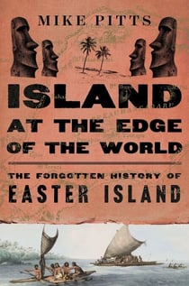 Island at the Edge of the World - The Forgotten History of Easter Island