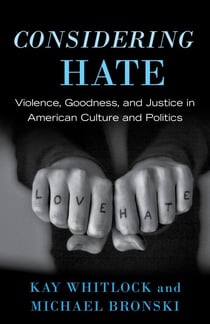 Considering Hate - Violence, Goodness, and Justice in American Culture and Politics