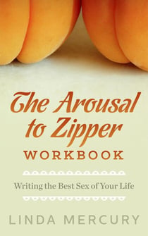 The Arousal to Zipper: Writing the Best Sex of Your Life - The Best Writing Life