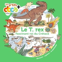 Le T. rex - Fascinant roi du Crétacé