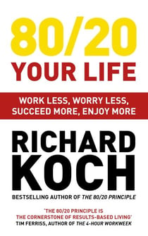 80/20 Your Life - Work Less, Worry Less, Succeed More, Enjoy More - Use The 80/20 Principle to invest and save money, improve relationships and become happier