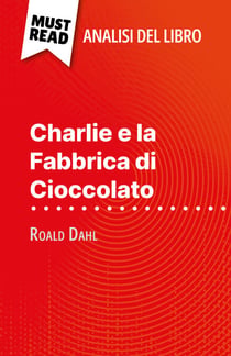Charlie e la Fabbrica di Cioccolato di Roald Dahl (Analisi del libro) - Analisi completa e sintesi dettagliata del lavoro