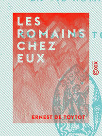 Les Romains chez eux - Scènes et mœurs de la vie romaine