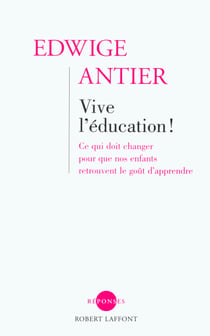 Vive l'Education ! - Ce qui doit changer pour que votre enfant retrouve le goût d'apprendre