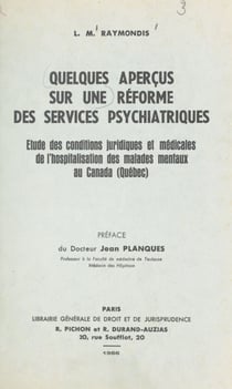 Quelques aperçus sur une réforme des services psychiatriques - Étude des conditions juridiques et médicales de l'hospitalisation des malades mentaux au Canada (Québec)