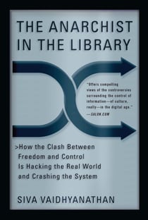 The Anarchist in the Library - How the Clash Between Freedom and Control Is Hacking the Real World and Crashing the System