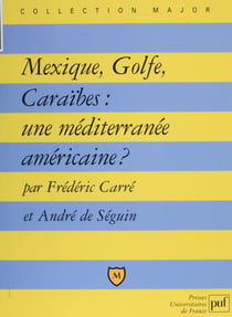 Mexique, Golfe, Caraïbes - Une Méditerranée américaine ?
