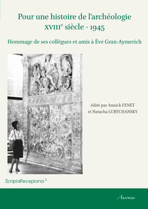 Pour une histoire de l’archéologie XVIIIe siècle - 1945 - Hommage de ses collègues et amis à Ève Gran-Aymerich