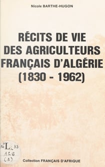 Récits de vie des agriculteurs français d'Algérie - 1830-1962