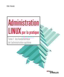 Administration linux par la pratique - Tome 1 - les fondamentaux de l'administration système
