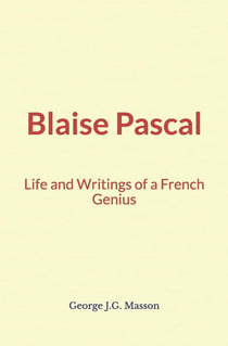 Blaise Pascal : Life and Writings of a French Genius