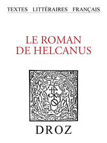 Le roman de Helcanus - Édition critique d'un texte en prose du XIIIe siècle