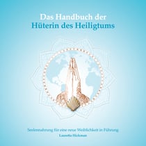 Das Handbuch der Hüterin des Heiligtums - Seelennahrung für eine neue Weiblichkeit in Führung