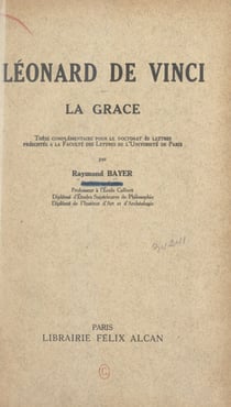 Léonard de Vinci : la grâce - Thèse complémentaire pour le Doctorat ès lettres présentée à la Faculté des lettres de l'Université de Paris