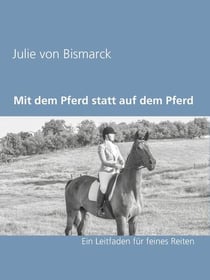 Mit dem Pferd statt auf dem Pferd - Ein Leitfaden für feines Reiten