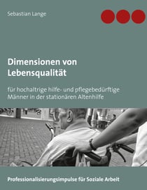Dimensionen von Lebensqualität - für hochaltrige hilfe- und pflegebedürftige Männer in der stationären Altenhilfe