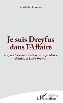 Je suis Dreyfus dans l'Affaire - D'après les souvenirs et la correspondance d'Alfred et Lucie Dreyfus