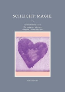 Schlicht: Magie. - Die Zauberflöte - oder: Ein modernes Märchen über den Zauber der Liebe