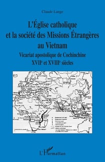 L'Eglise catholique et la société des Missions Etrangères au Vietnam - Vicariat apostolique de Cochinchine - XVIIème et XVIIIème siècles