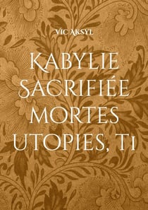 Kabylie Sacrifiée - Mortes utopies, tome 1