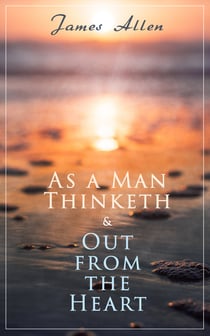 As a Man Thinketh & Out from the Heart - 2 Allen Books in One Edition