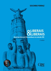 Liberais & liberais - Guerras civis em Pernambuco no século XIX