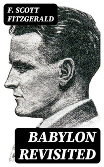 Babylon Revisited - Including Absolution, The Ice Palace, May Day, The Diamond as Big as the Ritz, Winter Dreams…