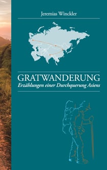 Gratwanderung - Erzählungen einer Durchquerung Asiens