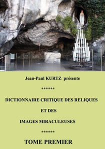 Dictionnaire critique des reliques et des images miraculeuses - Tome premier