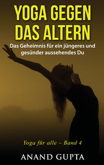 Yoga gegen das Altern - Das Geheimnis für ein jüngeres und gesünder aussehendes Du