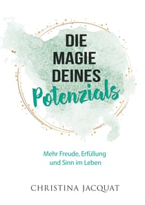 Die Magie deines Potenzials - Mehr Freude, Erfüllung und Sinn im Leben