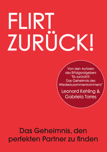 Flirt Zurück! Das Geheimnis, den perfekten Partner zu finden