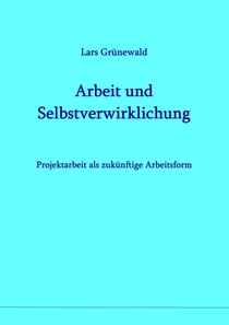 Arbeit und Selbstverwirklichung - Projektarbeit als zukünftige Arbeitsform