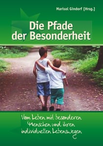 Die Pfade der Besonderheit - Vom Leben mit besonderen  Menschen und ihren  individuellen Lebenswegen
