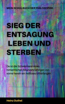 Mein Schulbuch der Philosophie - SIEG DER ENTSAGUNG - LEBEN UND STERBEN - ....an die intellektuelle Elite der Bundesrepublik