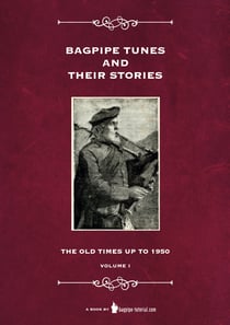 Bagpipe Tunes And Their Stories - The Old Times Up To 1950 - Volume 1