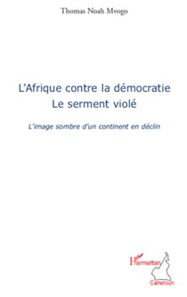 L'Afrique contre la démocratie - Le serment violé - L'image sombre d'un continent en déclin