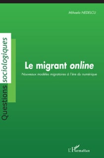 Le migrant online - Nouveaux modèles migratoires à l'ère du numérique
