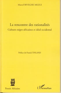 La rencontre des rationalités - Cultures négro-africaines et idéal occidental