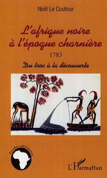 L'Afrique noire à l'époque charnière 1783 - Du troc à la découverte