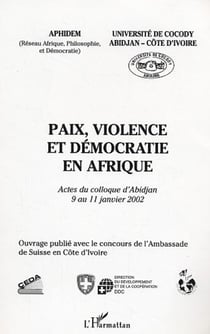 Paix, violence et démocratie en Afrique - Actes du colloque d'Abidjan 9 au 11 janvier 2002
