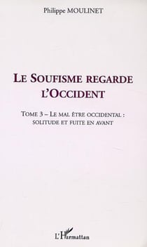 LE SOUFISME REGARDE L'OCCIDENT - Tome 3 : Le mal être occidental : solitude et fuite en avant