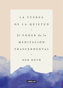 La fuerza de la quietud - El poder de la meditación trascendental