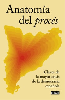 Anatomía del procés - Claves da la mayor crisis de la democracia española