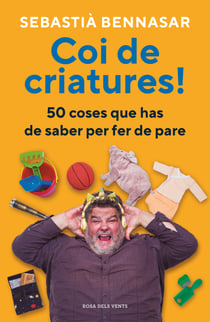 Coi de criatures! - 50 coses que has de saber per fer de pare