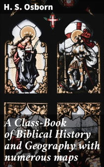 A Class-Book of Biblical History and Geography with numerous maps
